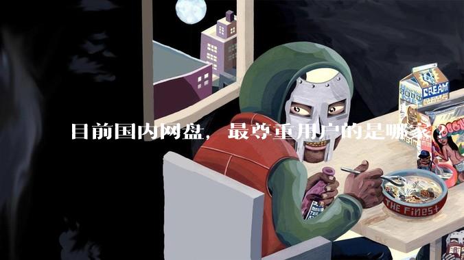 目前国内网盘，最尊重用户的是哪家?