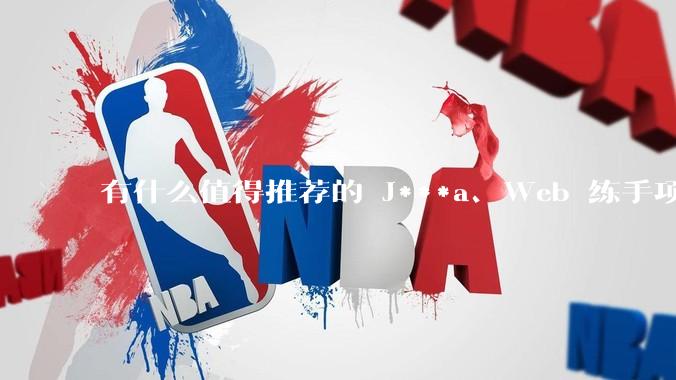 有什么值得推荐的 J***a、Web 练手项目？